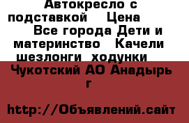 Автокресло с подставкой. › Цена ­ 4 000 - Все города Дети и материнство » Качели, шезлонги, ходунки   . Чукотский АО,Анадырь г.